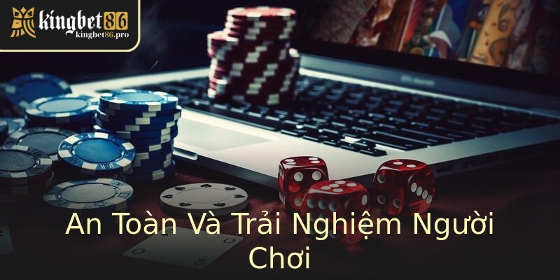 An Toàn Và Trải Nghiệm Người Chơi An Toàn Và Trải Nghiệm Người Chơi