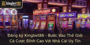 Ang Ky Kingbet86 Buoc Vao The Gioi Ca Cuoc Inh Cao Voi Nha Cai Uy Tin