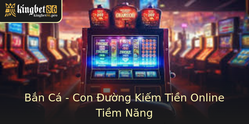 Bắn Cá - Con Đường Kiếm Tiền Online Tiềm Năng Bắn Cá - Con Đường Kiếm Tiền Online Tiềm Năng
