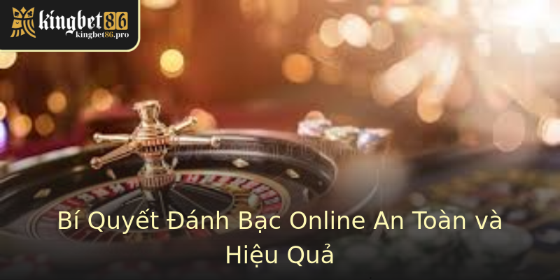 Bí Quyết Đánh Bạc Online An Toàn và Hiệu Quả