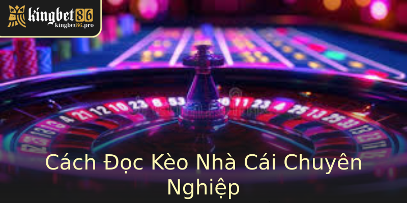 Cách Đọc Kèo Nhà Cái Chuyên Nghiệp
