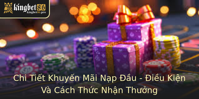 Chi Tiết Khuyến Mãi Nạp Đầu - Điều Kiện Và Cách Thức Nhận Thưởng Chi Tiết Khuyến Mãi Nạp Đầu - Điều Kiện Và Cách Thức Nhận Thưởng
