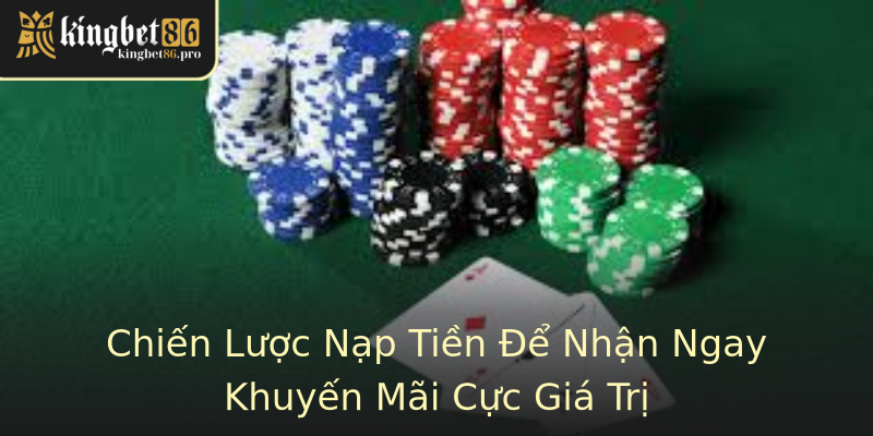 Chiến Lược Nạp Tiền Để Nhận Ngay Khuyến Mãi Cực Giá Trị Chiến Lược Nạp Tiền Để Nhận Ngay Khuyến Mãi Cực Giá Trị