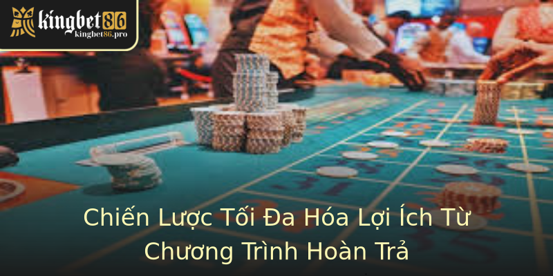 Chiến Lược Tối Đa Hóa Lợi Ích Từ Chương Trình Hoàn Trả Chiến Lược Tối Đa Hóa Lợi Ích Từ Chương Trình Hoàn Trả