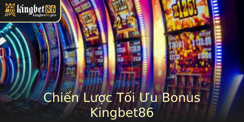 Chiến Lược Tối Ưu Bonus Kingbet86 Chiến Lược Tối Ưu Bonus Kingbet86
