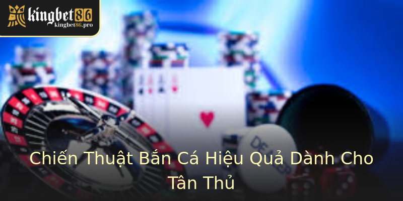 Chiến Thuật Bắn Cá Hiệu Quả Dành Cho Tân Thủ Chiến Thuật Bắn Cá Hiệu Quả Dành Cho Tân Thủ