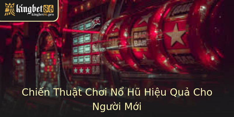 Chiến Thuật Chơi Nổ Hũ Hiệu Quả Cho Người Mới Chiến Thuật Chơi Nổ Hũ Hiệu Quả Cho Người Mới