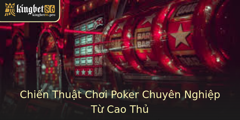Chiến Thuật Chơi Poker Chuyên Nghiệp Từ Cao Thủ Chiến Thuật Chơi Poker Chuyên Nghiệp Từ Cao Thủ