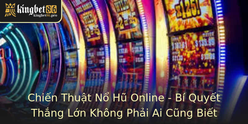 Chiến Thuật Nổ Hũ Online - Bí Quyết Thắng Lớn Không Phải Ai Cũng Biết