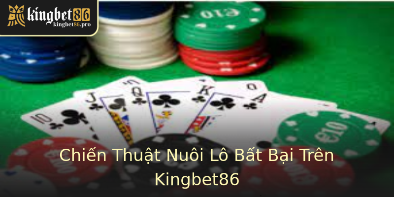Chiến Thuật Nuôi Lô Bất Bại Trên Kingbet86 Chiến Thuật Nuôi Lô Bất Bại Trên Kingbet86