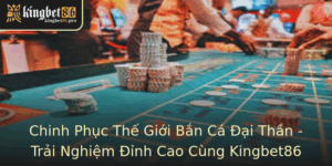 Chinh Phục Thế Giới Bắn Cá Đại Thần - Trải Nghiệm Đỉnh Cao Cùng Kingbet86 3 Chinh Phuc The Gioi Ban Ca Ai Than Trai Nghiem Inh Cao Cung Kingbet86