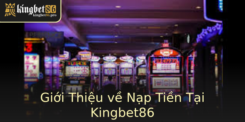 Giới Thiệu về Nạp Tiền Tại Kingbet86