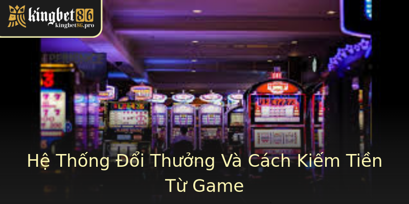 Hệ Thống Đổi Thưởng Và Cách Kiếm Tiền Từ Game Hệ Thống Đổi Thưởng Và Cách Kiếm Tiền Từ Game