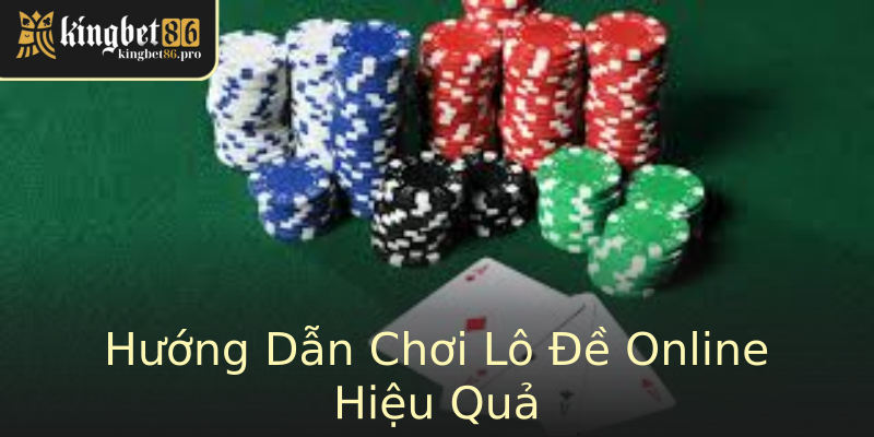Hướng Dẫn Chơi Lô Đề Online Hiệu Quả
