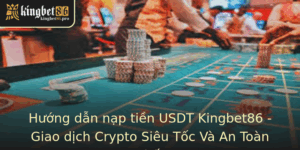 Huong Dan Nap Tien Usdt Kingbet86 Giao Dich Crypto Sieu Toc Va An Toan Nhat