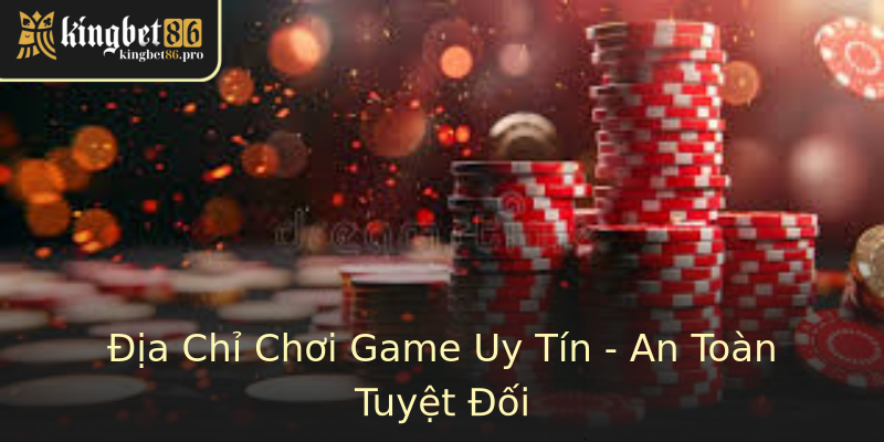 Địa Chỉ Chơi Game Uy Tín - An Toàn Tuyệt Đối Địa Chỉ Chơi Game Uy Tín - An Toàn Tuyệt Đối