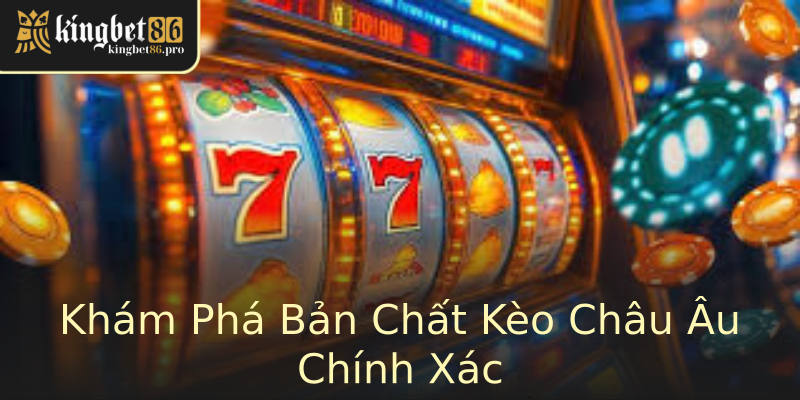 Khám Phá Bản Chất Kèo Châu Âu Chính Xác