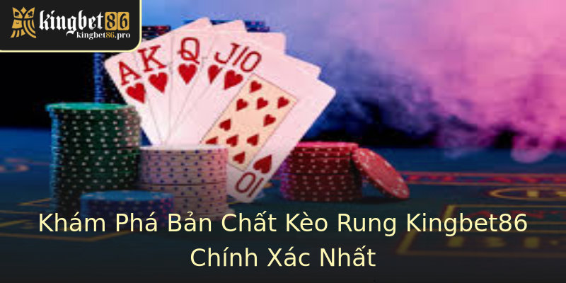 Khám Phá Bản Chất Kèo Rung Kingbet86 Chính Xác Nhất