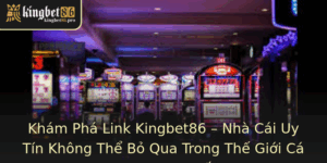 Kham Pha Link Kingbet86 Nha Cai Uy Tin Khong The Bo Qua Trong The Gioi Ca Cuoc Truc Tuyen