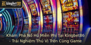 Khám Phá Nổ Hũ Miễn Phí Tại Kingbet86 - Trải Nghiệm Thú Vị Trên Cùng Game Slot Uy Tín 8 Kham Pha No Hu Mien Phi Tai Kingbet86 Trai Nghiem Thu Vi Tren Cung Game Slot Uy Tin 2