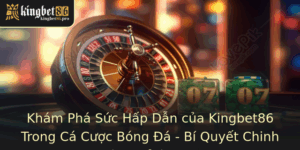 Khám Phá Sức Hấp Dẫn của Kingbet86 Trong Cá Cược Bóng Đá - Bí Quyết Chinh Phục Đỉnh Cao 9 Kham Pha Suc Hap Dan Cua Kingbet86 Trong Ca Cuoc Bong A Bi Quyet Chinh Phuc Inh Cao 1