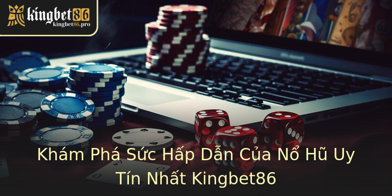 Khám Phá Sức Hấp Dẫn Của Nổ Hũ Uy Tín Nhất Kingbet86 Khám Phá Sức Hấp Dẫn Của Nổ Hũ Uy Tín Nhất Kingbet86