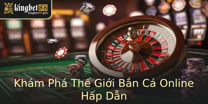 Khám Phá Thế Giới Bắn Cá Online Hấp Dẫn Khám Phá Thế Giới Bắn Cá Online Hấp Dẫn