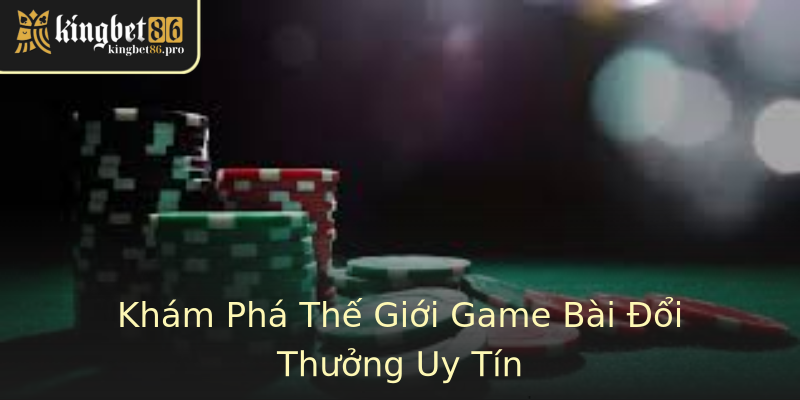 Khám Phá Thế Giới Game Bài Đổi Thưởng Uy Tín Khám Phá Thế Giới Game Bài Đổi Thưởng Uy Tín