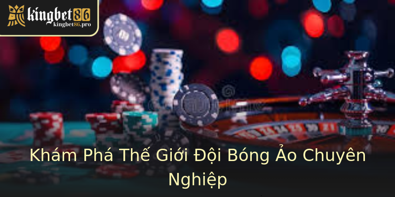 Khám Phá Thế Giới Đội Bóng Ảo Chuyên Nghiệp