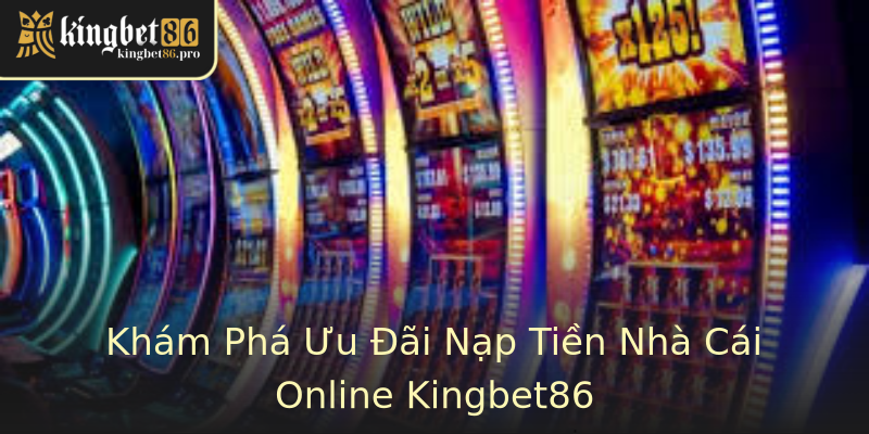 Khám Phá Ưu Đãi Nạp Tiền Nhà Cái Online Kingbet86 Khám Phá Ưu Đãi Nạp Tiền Nhà Cái Online Kingbet86