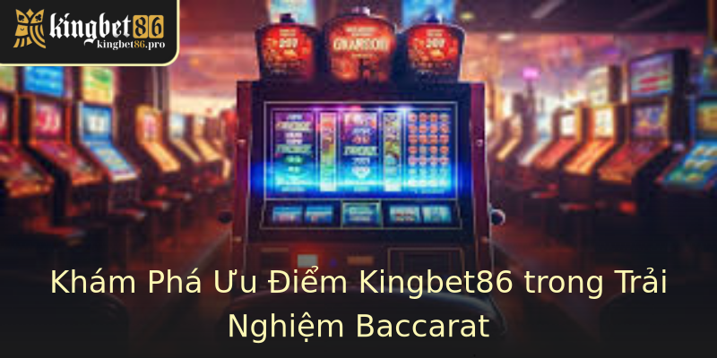 Khám Phá Ưu Điểm Kingbet86 trong Trải Nghiệm Baccarat
