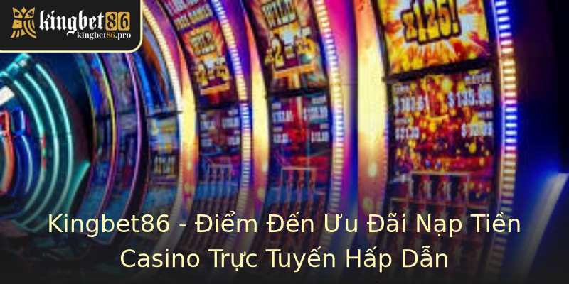 Kingbet86 - Điểm Đến Ưu Đãi Nạp Tiền Casino Trực Tuyến Hấp Dẫn Kingbet86 - Điểm Đến Ưu Đãi Nạp Tiền Casino Trực Tuyến Hấp Dẫn