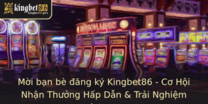Mời bạn bè đăng ký Kingbet86 - Cơ Hội Nhận Thưởng Hấp Dẫn 6 Moi Ban Be Ang Ky Kingbet86 Co Hoi Nhan Thuong Hap Dan Trai Nghiem Inh Cao