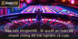 Nap Tien Kingbet86 Bi Quyet An Toan Va Nhanh Chong E Trai Nghiem Ca Cuoc Thang Hoa