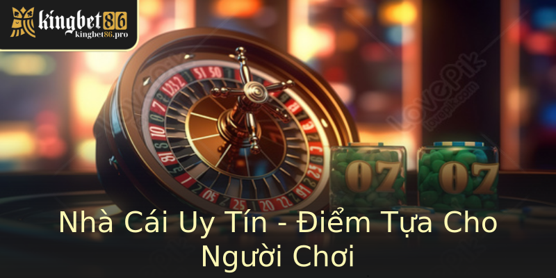 Nhà Cái Uy Tín - Điểm Tựa Cho Người Chơi