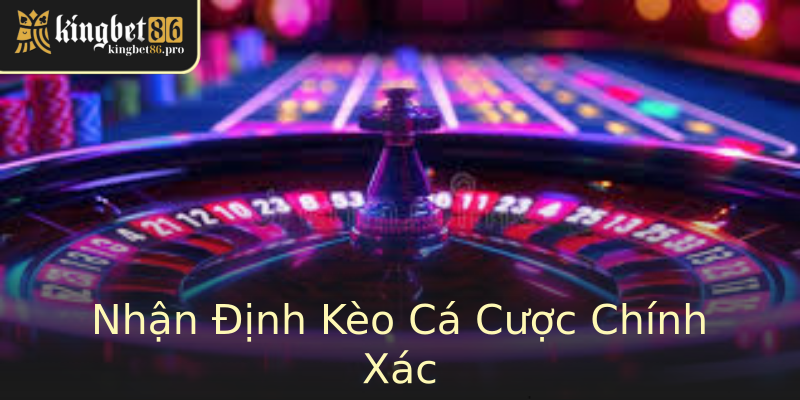 Nhận Định Kèo Cá Cược Chính Xác