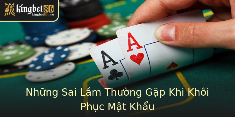 Những Sai Lầm Thường Gặp Khi Khôi Phục Mật Khẩu