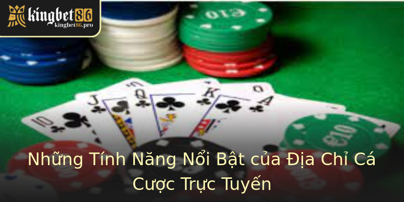 Những Tính Năng Nổi Bật của Địa Chỉ Cá Cược Trực Tuyến