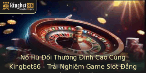Nổ Hũ Đổi Thưởng Đỉnh Cao Cùng Kingbet86 - Trải Nghiệm Game Slot Đẳng Cấp Quốc Tế 1 No Hu Oi Thuong Inh Cao Cung Kingbet86 Trai Nghiem Game Slot Ang Cap Quoc Te