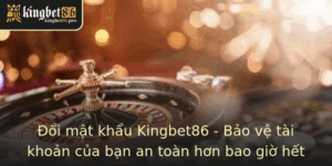 Oi Mat Khau Kingbet86 Bao Ve Tai Khoan Cua Ban An Toan Hon Bao Gio Het 1