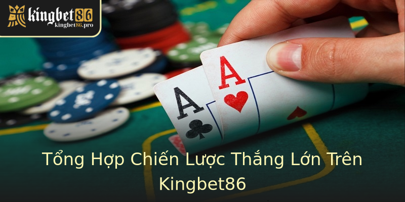 Tổng Hợp Chiến Lược Thắng Lớn Trên Kingbet86 Tổng Hợp Chiến Lược Thắng Lớn Trên Kingbet86