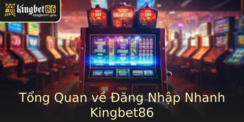 Tổng Quan về Đăng Nhập Nhanh Kingbet86 Tổng Quan về Đăng Nhập Nhanh Kingbet86