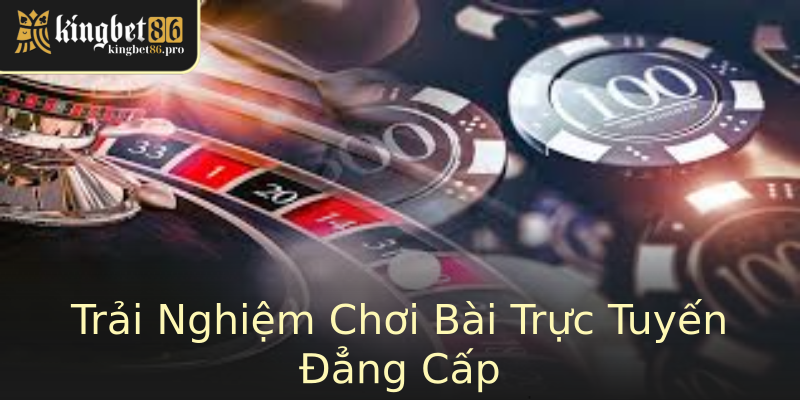 Trải Nghiệm Chơi Bài Trực Tuyến Đẳng Cấp